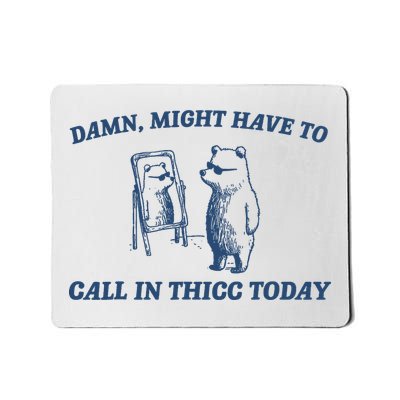 Damn Might Have To Call In Thicc Today Meme Mousepad