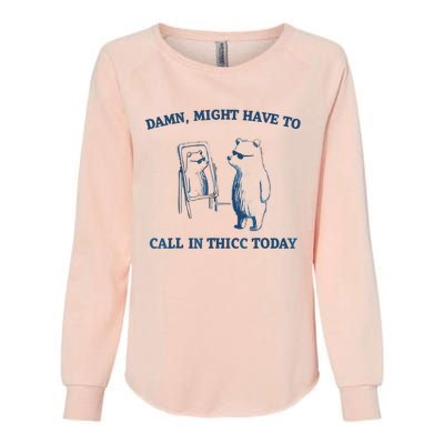 Damn Might Have To Call In Thicc Today Meme Womens California Wash Sweatshirt