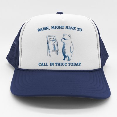 Damn Might Have To Call In Thicc Today Meme Trucker Hat