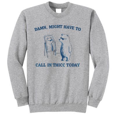 Damn Might Have To Call In Thicc Today Meme Tall Sweatshirt