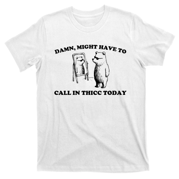 Damn Might Have To Call In Thicc Today T-Shirt