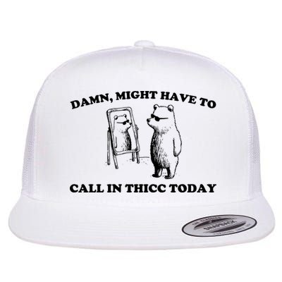Damn Might Have To Call In Thicc Today Flat Bill Trucker Hat