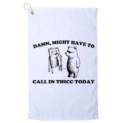 Damn Might Have To Call In Thicc Today Platinum Collection Golf Towel