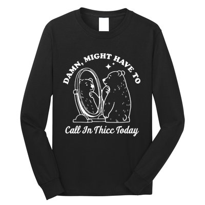 Damn Might Have To Call In Thicc Today Funny Long Sleeve Shirt