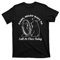 Damn Might Have To Call In Thicc Today Funny T-Shirt