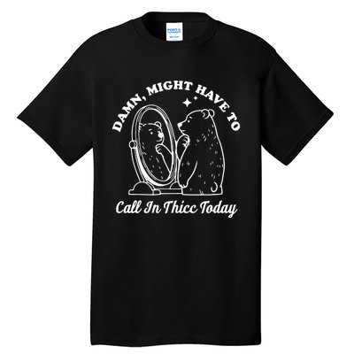 Damn Might Have To Call In Thicc Today Funny Tall T-Shirt