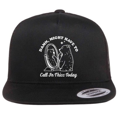 Damn Might Have To Call In Thicc Today Funny Flat Bill Trucker Hat