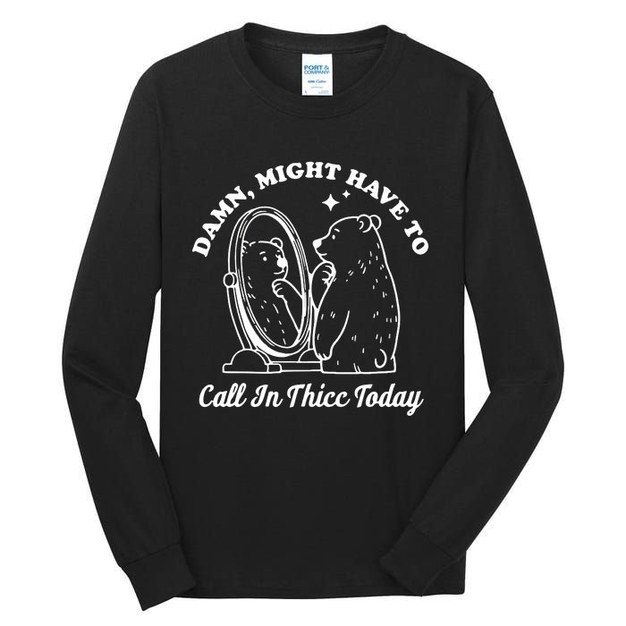 Damn Might Have To Call In Thicc Today Funny Tall Long Sleeve T-Shirt