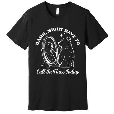 Damn Might Have To Call In Thicc Today Funny Premium T-Shirt