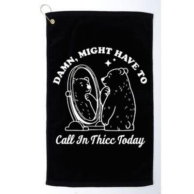 Damn Might Have To Call In Thicc Today Funny Platinum Collection Golf Towel