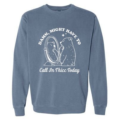 Damn Might Have To Call In Thicc Today Funny Garment-Dyed Sweatshirt