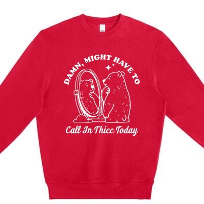 Damn Might Have To Call In Thicc Today Funny Premium Crewneck Sweatshirt