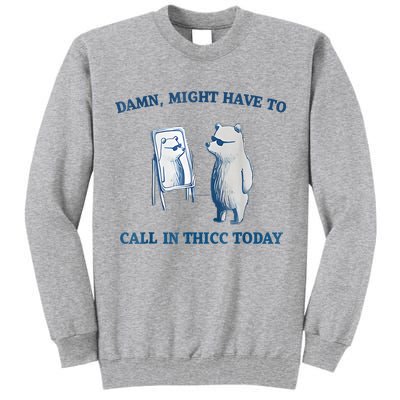 Damn Might Have To Call In Thicc Today Meme Tall Sweatshirt