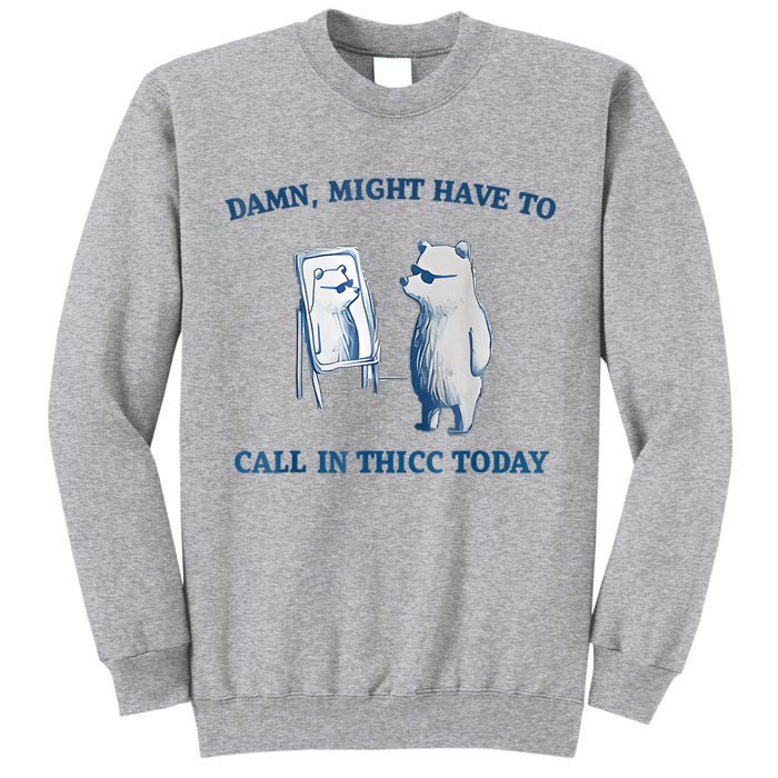 Damn Might Have To Call In Thicc Today Meme Tall Sweatshirt
