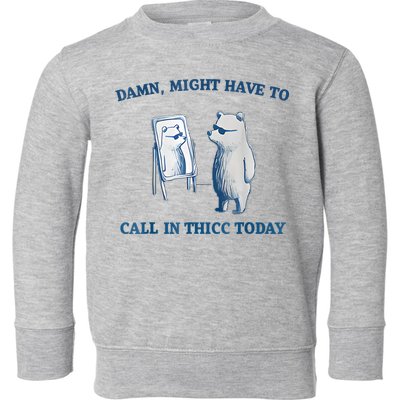 Damn Might Have To Call In Thicc Today Meme Toddler Sweatshirt