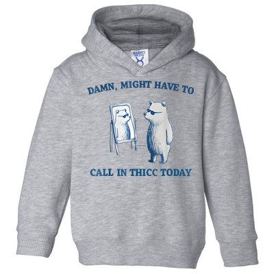 Damn Might Have To Call In Thicc Today Meme Toddler Hoodie