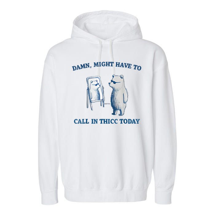 Damn Might Have To Call In Thicc Today Meme Garment-Dyed Fleece Hoodie