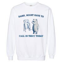 Damn Might Have To Call In Thicc Today Meme Garment-Dyed Sweatshirt