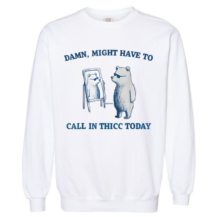 Damn Might Have To Call In Thicc Today Meme Garment-Dyed Sweatshirt