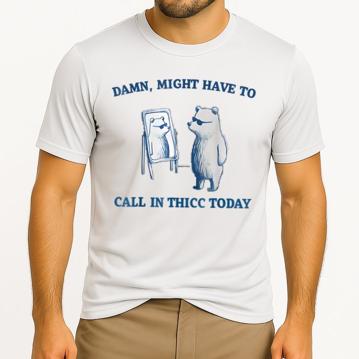 Damn Might Have To Call In Thicc Today Meme Performance Shirt