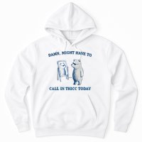 Damn Might Have To Call In Thicc Today Meme Hoodie