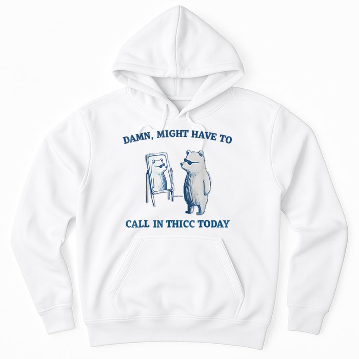 Damn Might Have To Call In Thicc Today Meme Hoodie