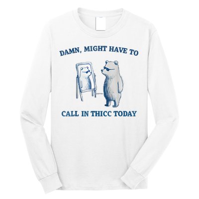 Damn Might Have To Call In Thicc Today Meme Long Sleeve Shirt