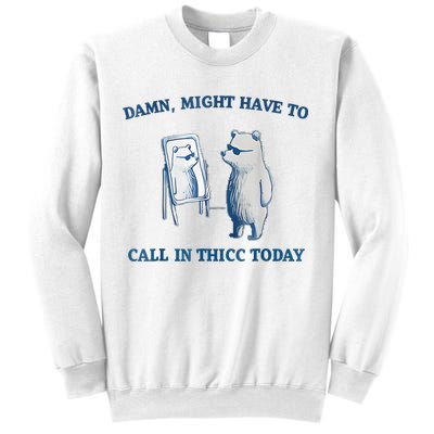 Damn Might Have To Call In Thicc Today Meme Sweatshirt