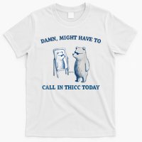 Damn Might Have To Call In Thicc Today Meme T-Shirt