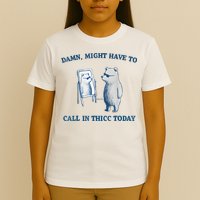 Damn Might Have To Call In Thicc Today Meme T-Shirt