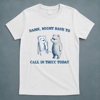 Damn Might Have To Call In Thicc Today Meme T-Shirt