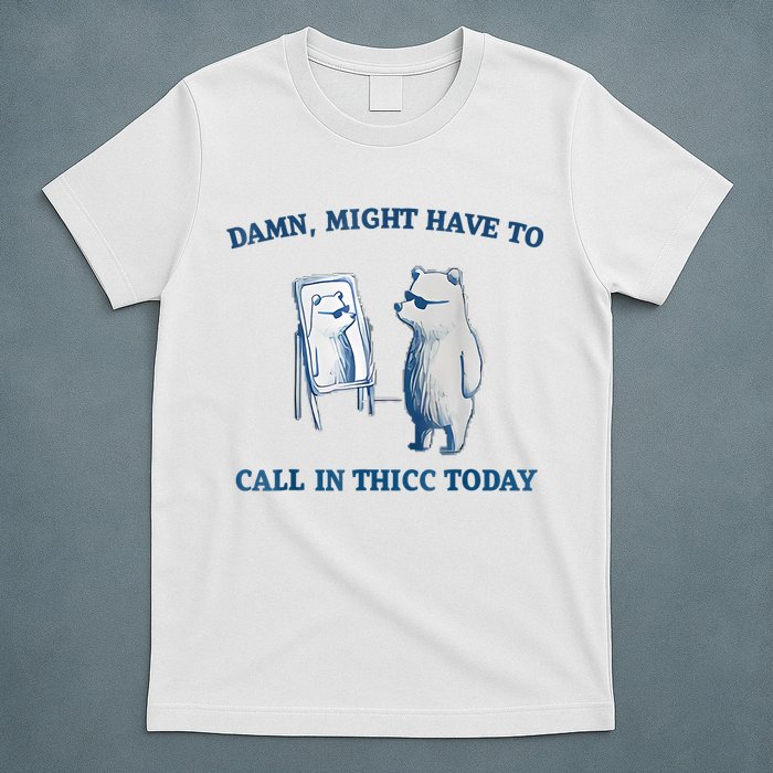 Damn Might Have To Call In Thicc Today Meme T-Shirt