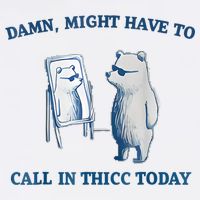 Damn Might Have To Call In Thicc Today Meme T-Shirt