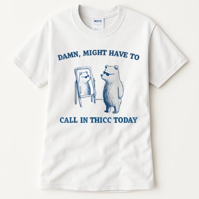 Damn Might Have To Call In Thicc Today Meme Tall T-Shirt