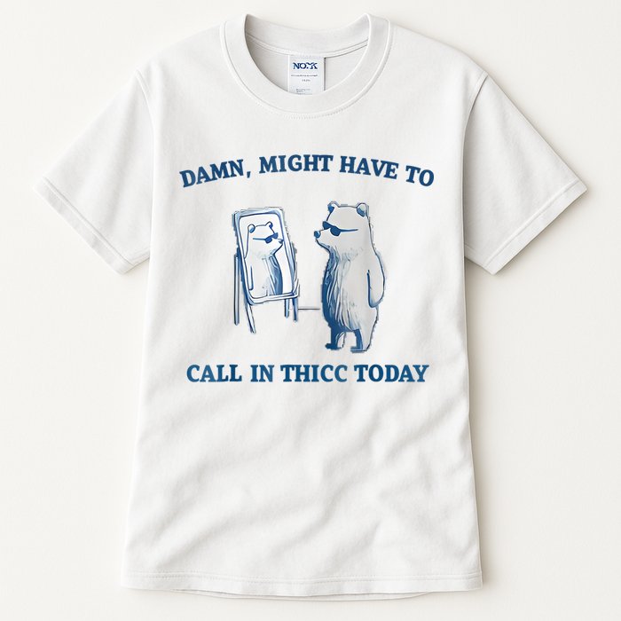 Damn Might Have To Call In Thicc Today Meme Tall T-Shirt