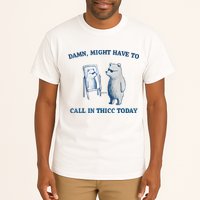 Damn Might Have To Call In Thicc Today Meme Tall T-Shirt