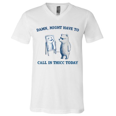Damn Might Have To Call In Thicc Today Meme V-Neck T-Shirt