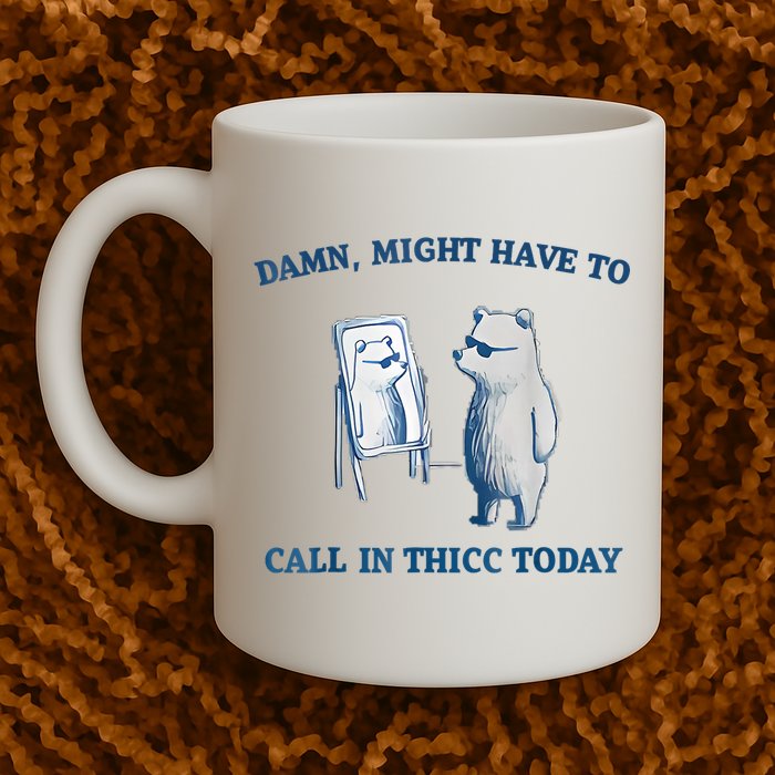 Damn Might Have To Call In Thicc Today Meme Mug