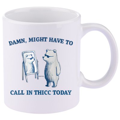 Damn Might Have To Call In Thicc Today Meme 11oz C Handle Ceramic Mug