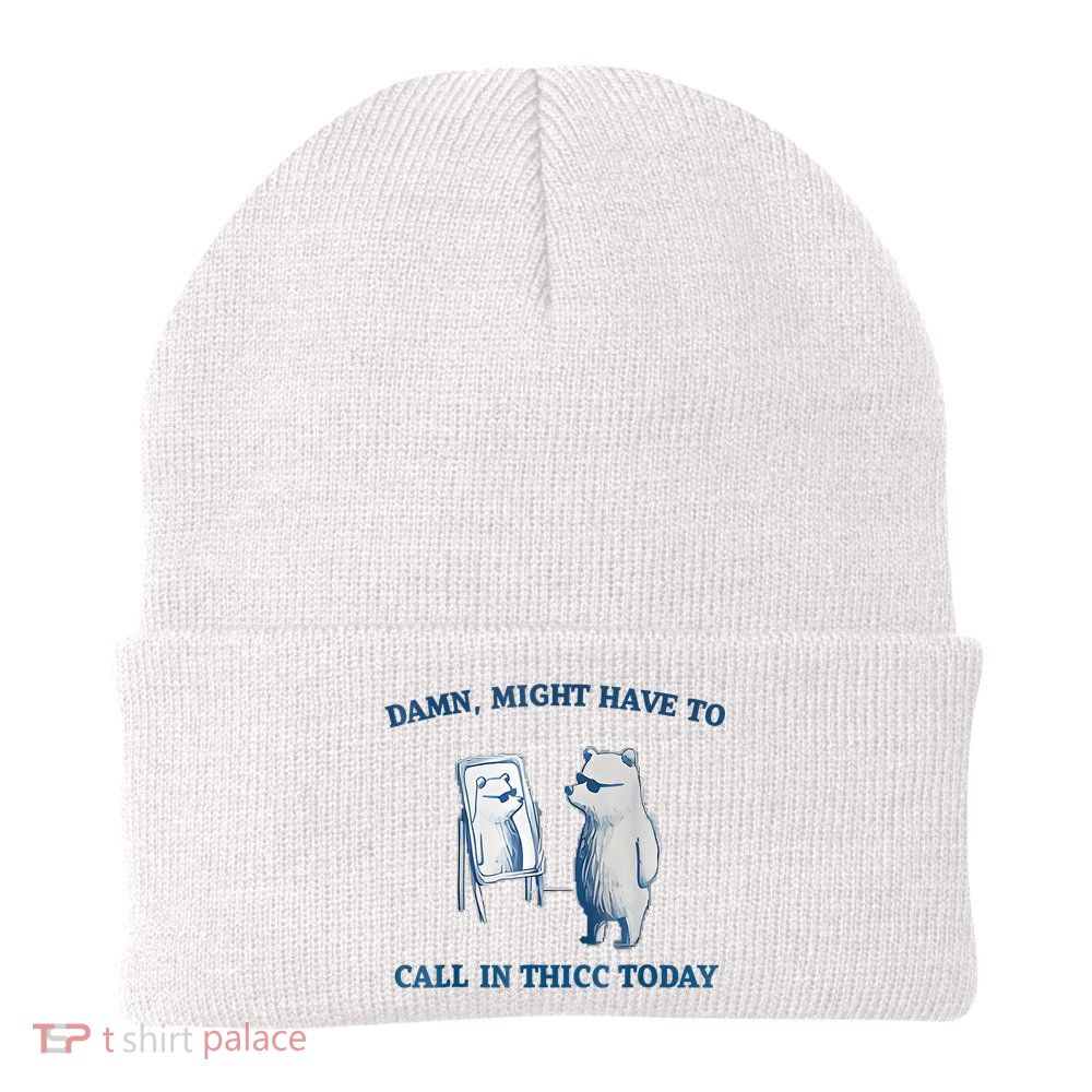 Damn Might Have To Call In Thicc Today Meme Beanie