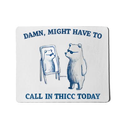 Damn Might Have To Call In Thicc Today Meme Mousepad