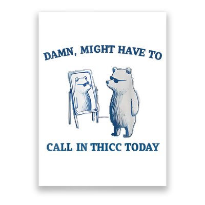 Damn Might Have To Call In Thicc Today Meme Poster