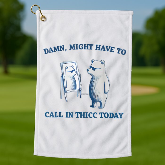 Damn Might Have To Call In Thicc Today Meme Golf Towel