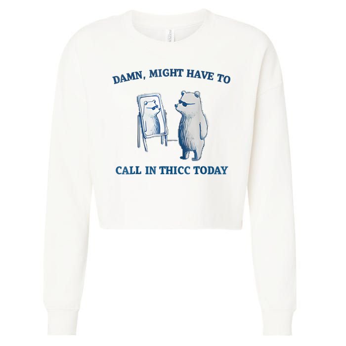 Damn Might Have To Call In Thicc Today Meme Cropped Pullover Crew