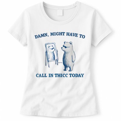 Damn Might Have To Call In Thicc Today Meme Womens T-Shirt