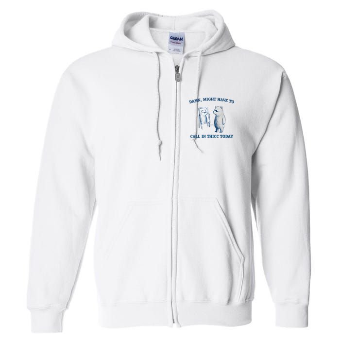 Damn Might Have To Call In Thicc Today Meme Full Zip Hoodie