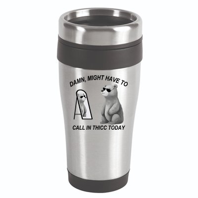 Damn Might Have To Call In Thicc Today 16oz Travel Tumbler