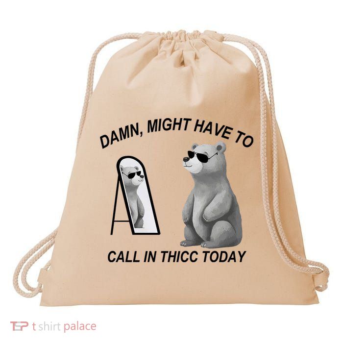 Damn Might Have To Call In Thicc Today Drawstring Bag
