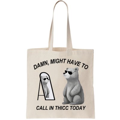 Damn Might Have To Call In Thicc Today Bag