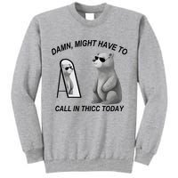 Damn Might Have To Call In Thicc Today Tall Sweatshirt